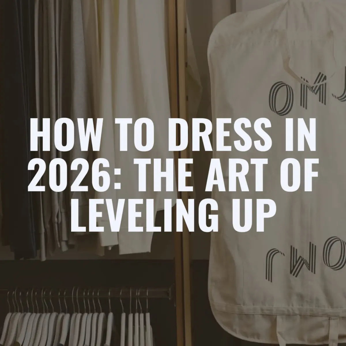 How to Dress in 2026: The Art of Leveling Up - OMJ Clothing